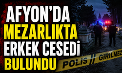 Afyon'da mezarlıkta bir erkek cesedi bulundu