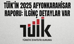 TÜİK 2025 Afyonkarahisar Raporunda ilginç detaylar var