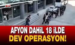 Afyon dahil 18 ilde dev operasyon!