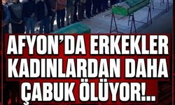 Afyon'da erkekler kadınlardan daha çabuk ölüyor!..