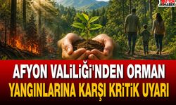 Afyon Valiliği'nden orman yangınlarına karşı kritik uyarı