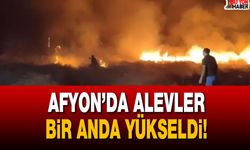 Afyon’da alevler bir anda yükseldi!