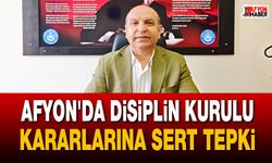 Afyon’da disiplin kurulu kararlarına sert tepki