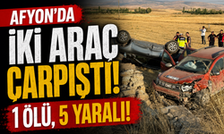 Afyon’da iki araç çarpıştı: 1 ölü, 5 yaralı!