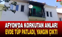 Afyon’da korkutan anlar! Evde tüp patladı, yangın çıktı