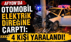 Afyon’da otomobil elektrik direğine çarptı: 4 kişi yaralandı!