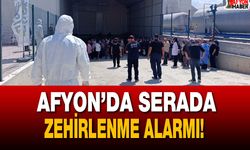 Afyon’da serada zehirlenme alarmı!