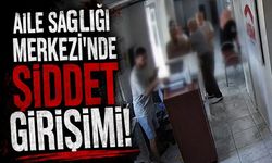 Aile Sağlığı Merkezi'nde şiddet girişimi!