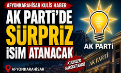 Kulis haber: Afyon AK Parti'de sürpriz isim atanacak
