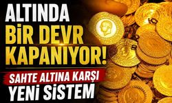 Altında bir devir kapanıyor! Sahte altına karşı yeni sistem