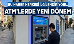 Bu haber herkesi ilgilendiriyor: ATM'lerde yeni dönem