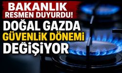 Bakanlık resmen duyurdu! Doğal gazda güvenlik dönemi değişiyor