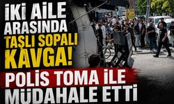 İki aile arasında taşlı sopalı kavga! Polis TOMA ile müdahale etti