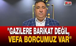 "Gazilere barikat değil, vefa borcumuz var"