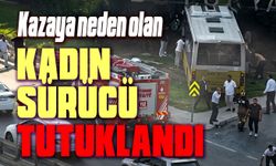 Kazaya neden olan kadın sürücü tutuklandı