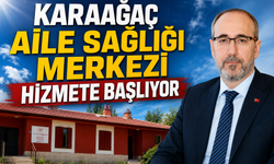 Karaağaç Aile Sağlığı Merkezi hizmete başlıyor