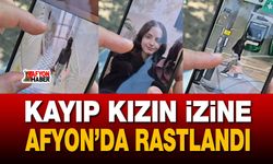 Kayıp kızın izine Afyon’da rastlandı
