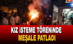 Kız isteme töreninde meşale patladı: 1 kişi yaralandı