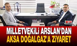 Milletvekili Arslan'dan Aksa Doğalgaz'a ziyaret