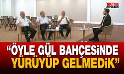 "Öyle gül bahçesinden yürüyüp gelmedik"