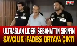 UltrAslan Lideri Sebahattin Şirin’in Savcılık ifadesi ortaya çıktı