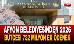 Afyon Belediyesinden 2026 Bütçesi 732 Milyon Ek Ödenek