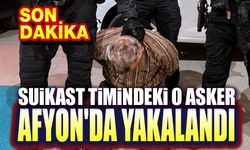 Suikast timindeki o asker Afyon'da yakalandı!..