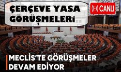 TBMM Çerçeve Yasa Görüşmeleri Canlı Yayın