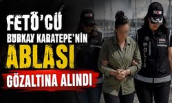 FETÖ’cü Burkay Karatepe’nin Ablası Gözaltına Alındı