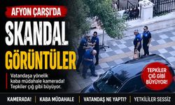 Afyon çarşıda skandal görüntüler