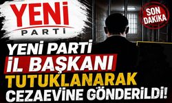 Yeni Parti İl Başkanı tutuklanarak cezaevine gönderildi