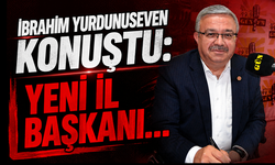 İbrahim Yurdunuseven konuştu: Yeni il başkanı...