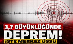 3,7 büyüklüğünde deprem! İşte merkez üssü