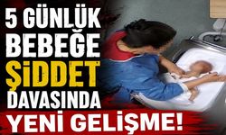 5 günlük bebeğe şiddet davasında yeni gelişme!