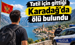 Tatil için gittiği Karadağ'da ölü bulundu