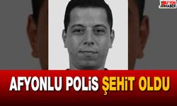 Afyonlu polis şehit oldu