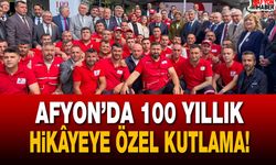 Afyon’da 100 yıllık hikâyeye özel kutlama!
