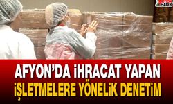 Afyon’da İhracat yapan işletmelere yönelik denetim