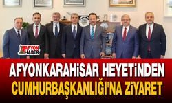 Afyon Heyetinden Cumhurbaşkanlığı'na ziyaret