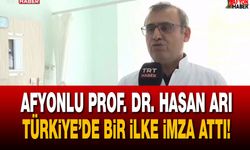 Afyonlu Prof. Dr. Hasan Arı Türkiye’de bir ilke imza attı!