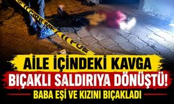 Aile içindeki kavga bıçaklı saldırıya dönüştü!