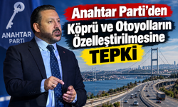 Anahtar Parti’den köprü ve otoyolların özelleştirilmesine tepki