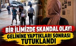 Bir ilimizde skandal olay! Gelinine yaptıkları sonrası tutuklandı