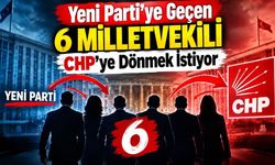 Yeni Parti’ye geçen 6 milletvekili CHP’ye dönmek istiyor