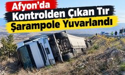 Afyon’da kontrolden çıkan tır şarampole yuvarlandı