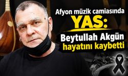 Afyon müzik camiasında yas: Beytullah Akgün hayatını kaybetti