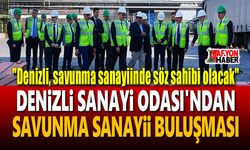 Denizli'nin sanayi birikimi savunma sanayiine taşınacak