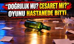 "Doğruluk mu? Cesaret mi?" oyunu hastanede bitti