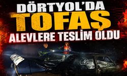 Dörtyol’da TOFAŞ alevlere teslim oldu
