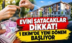 Evini satacaklar dikkat! 1 Ekim’de yeni dönem başlıyor